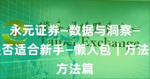 永元证券—数据与洞察—是否适合新手—懒人包｜方法篇