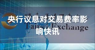 央行议息对交易费率影响快讯