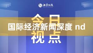 国际经济新闻深度 nd