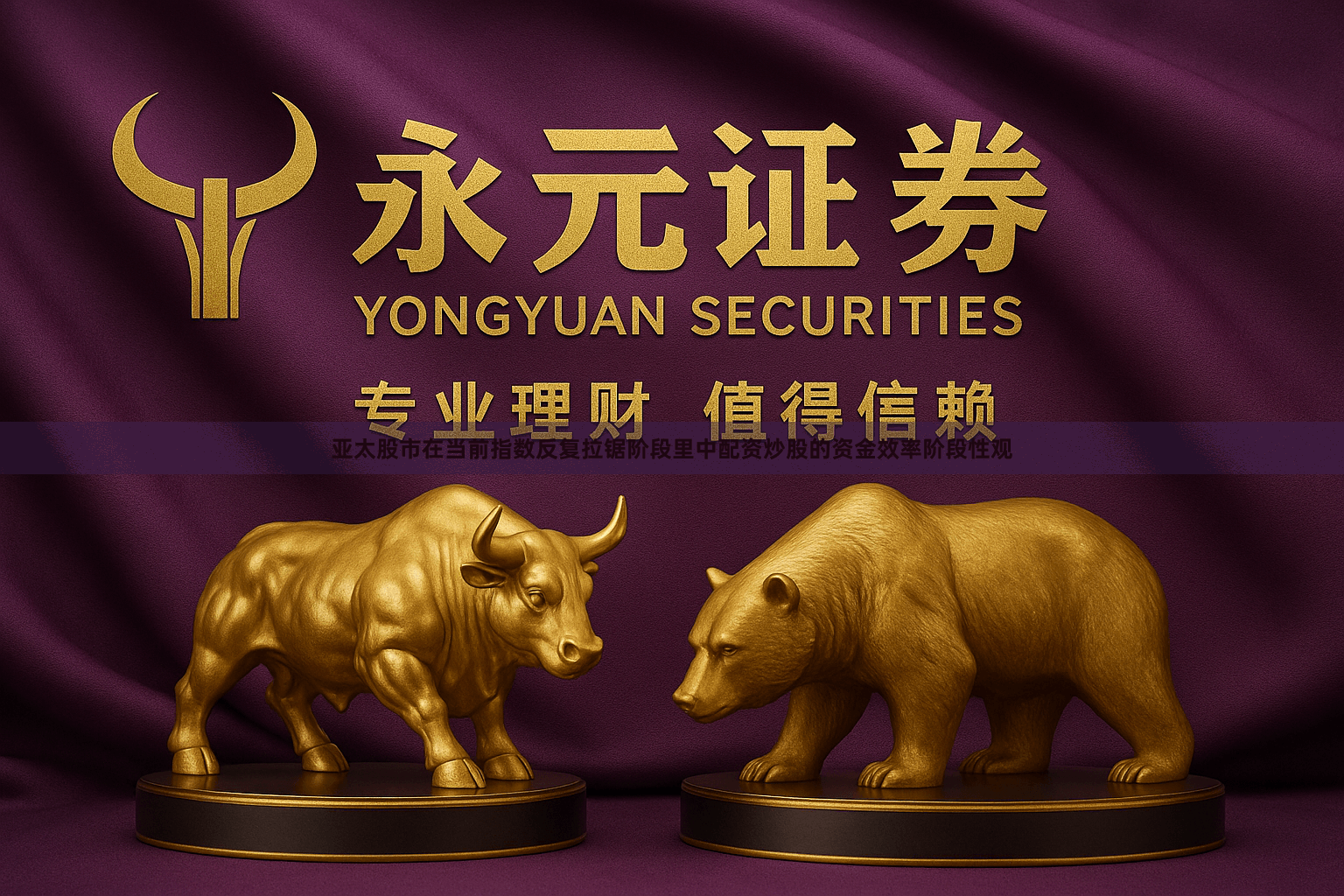 亚太股市在当前指数反复拉锯阶段里中配资炒股的资金效率阶段性观