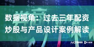 数据视角：过去三年配资炒股与产品设计案例解读