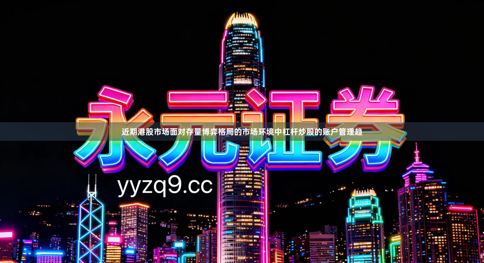 近期港股市场面对存量博弈格局的市场环境中杠杆炒股的账户管理趋
