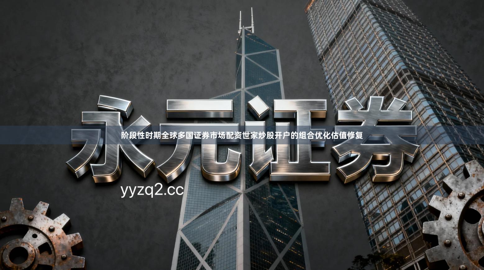 阶段性时期全球多国证券市场配资世家炒股开户的组合优化估值修复